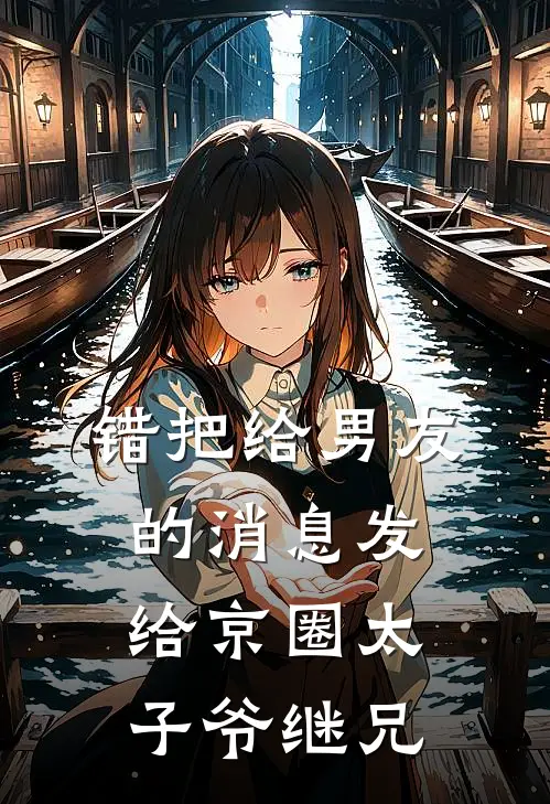 错把给男友的消息发给京圈太子爷继兄