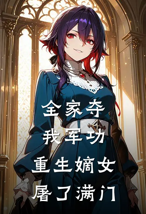 全家夺我军功，重生嫡女屠了满门