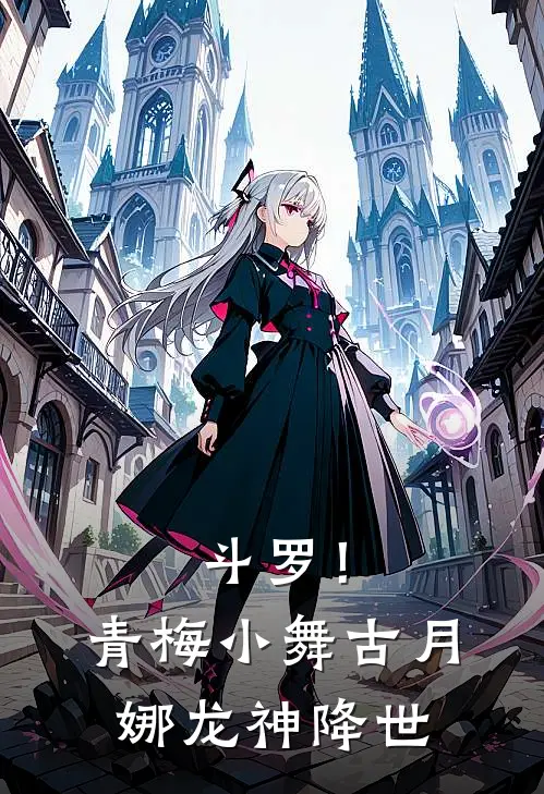 斗罗！青梅小舞古月娜，龙神降世