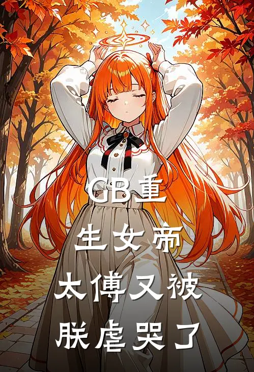 GB重生女帝：太傅又被朕虐哭了