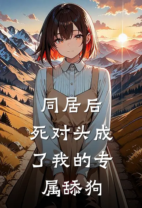 同居后，死对头成了我的专属舔狗