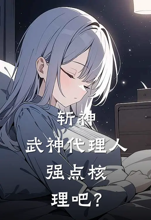 斩神：武神代理人，强点核理吧？