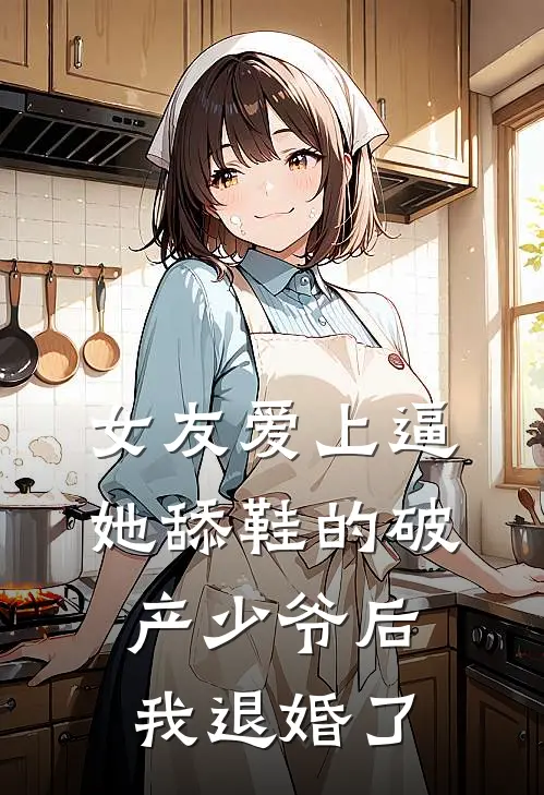 女友爱上逼她舔鞋的破产少爷后，我退婚了