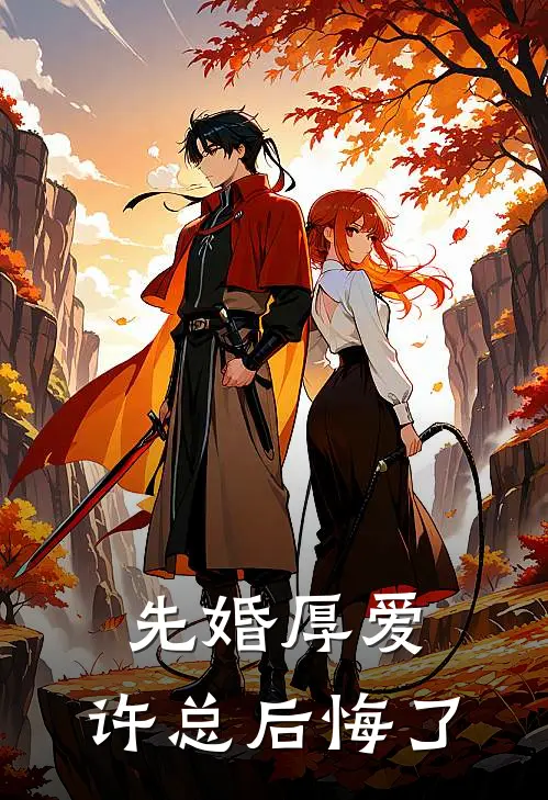 先婚厚爱：许总后悔了(沈鸢鸢夏慕)热门完本小说_最新小说先婚厚爱：许总后悔了沈鸢鸢夏慕